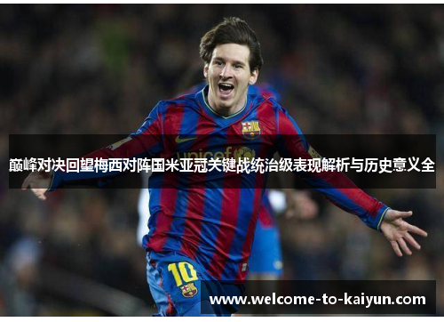 巅峰对决回望梅西对阵国米亚冠关键战统治级表现解析与历史意义全