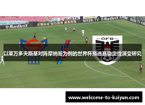 以莱万多夫斯基对阵摩纳哥为例的世界杯预选赛稳定性演变研究 以莱万多夫斯基对阵摩纳哥为例的世界杯预选赛稳定性演变研究