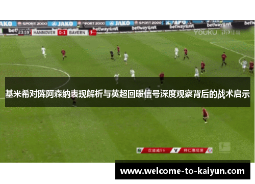 基米希对阵阿森纳表现解析与英超回暖信号深度观察背后的战术启示